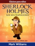 sherlock holmes: sherlock para niños: los seis napoleones. (ebook)-mark williams-9788892513525 sherlock holmes: sherlock para niños: los seis napoleones. (ebook)-mark williams-9788892513525