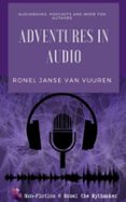 ADVENTURES IN AUDIO: AUDIOBOOKS, PODCASTS AND MORE FOR AUTHORS  (edición en inglés)