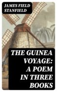 Descargas gratuitas para libros en mp3. THE GUINEA VOYAGE: A POEM IN THREE BOOKS 8596547016335 de JAMES FIELD STANFIELD DJVU PDB