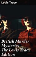 Pdf descarga gratuita de libros electrónicos BRITISH MURDER MYSTERIES - THE LOUIS TRACY EDITION  (edición en inglés) de LOUIS TRACY en español RTF PDF DJVU 8596547683735