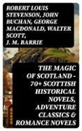 Descarga gratuita de archivos de texto de libros electrónicos. THE MAGIC OF SCOTLAND - 70+ SCOTTISH HISTORICAL NOVELS, ADVENTURE CLASSICS & ROMANCE NOVELS
				EBOOK (edición en inglés) de ROBERT LOUIS STEVENSON, JOHN BUCHAN, GEORGE MACDONALD 8596547720935