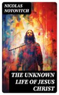 THE UNKNOWN LIFE OF JESUS CHRIST  (edición en inglés)