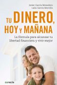 tu dinero, hoy y mañana; la formula para alcanzar tu libertad financiera y vivir mejor-javier garcia monedero-laila garcia morcillo-9788416883035 tu dinero, hoy y mañana; la formula para alcanzar tu libertad financiera y vivir mejor-javier garcia monedero-laila garcia morcillo-9788416883035