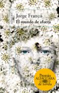 el mundo de afuera (premio alfaguara de novela 2014)-jorge franco-9788420416335 el mundo de afuera (premio alfaguara de novela 2014)-jorge franco-9788420416335