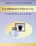 la imagen policial: el jefe de policia ante la prensa-antonio gomez montejano-9788429013535 la imagen policial: el jefe de policia ante la prensa-antonio gomez montejano-9788429013535