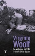 virginia woolf: la vida por escrito-irene chikiar bauer-9788430617135 virginia woolf: la vida por escrito-irene chikiar bauer-9788430617135