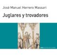 juglares y trovadores-jose manuel herrero massari-9788446011835 juglares y trovadores-jose manuel herrero massari-9788446011835