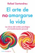 el arte de no amargarse la vida: las claves del cambio psicologico y la transformacion personal-rafael santandreu-9788449332135 el arte de no amargarse la vida: las claves del cambio psicologico y la transformacion personal-rafael santandreu-9788449332135