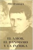 el amor, el dandismo y la intriga-pio baroja-9788470350535 el amor, el dandismo y la intriga-pio baroja-9788470350535