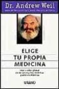 elige tu propia medicina: una vision global de la salud y las dis tintas practicas medicas-andrew weil-9788479533335 elige tu propia medicina: una vision global de la salud y las dis tintas practicas medicas-andrew weil-9788479533335