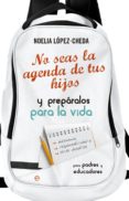 no seas la agenda de tus hijos-noelia lopez cheda-9788490605035 no seas la agenda de tus hijos-noelia lopez cheda-9788490605035