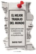 el mejor trabajo del mundo: 5 pasos para descubrir tu mision en l a vida y convertirla en tu profesion ideal-david topi-9788492635535 el mejor trabajo del mundo: 5 pasos para descubrir tu mision en l a vida y convertirla en tu profesion ideal-david topi-9788492635535