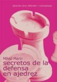 secretos de la defensa en ajedrez: aprenda como defender y contra atacar-mihail marin-9788493384135 secretos de la defensa en ajedrez: aprenda como defender y contra atacar-mihail marin-9788493384135