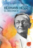 hermann hesse: el obstinado-jose antonio solorzano perez-9788493968335 hermann hesse: el obstinado-jose antonio solorzano perez-9788493968335