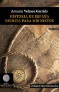 historia de españa escrita para mis nietos-antonio velasco garrido-9788494160035 historia de españa escrita para mis nietos-antonio velasco garrido-9788494160035
