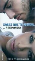 sabes que te quiero a mi manera-iris t. hernandez-9788494415135 sabes que te quiero a mi manera-iris t. hernandez-9788494415135