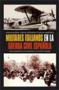 militares italianos en la guerra civil española: italia, el fasci smo y los voluntarios en el conflicto español-carlos murias-carlos castañon-9788497349635 militares italianos en la guerra civil española: italia, el fasci smo y los voluntarios en el conflicto español-carlos murias-carlos castañon-9788497349635