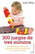 300 juegos de tres minutos: actividades rapidas y faciles para es timular el desarrollo y la imaginacion de los niños de 2 a 5 años-jackie silberg-9788497544535 300 juegos de tres minutos: actividades rapidas y faciles para es timular el desarrollo y la imaginacion de los niños de 2 a 5 años-jackie silberg-9788497544535