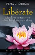 liberate: abandona tus temores y descubre el poder del ahora-pema chodron-9788497545235 liberate: abandona tus temores y descubre el poder del ahora-pema chodron-9788497545235