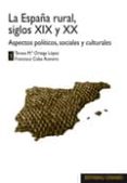 españa rural, siglos xix y xx: aspectos politicos, sociales y cul turales-9788498367935 españa rural, siglos xix y xx: aspectos politicos, sociales y cul turales-9788498367935