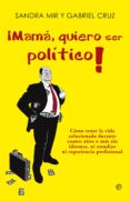 ¡mama, quiero ser politico!-sandra mir-gabriel cruz-9788499708935 ¡mama, quiero ser politico!-sandra mir-gabriel cruz-9788499708935
