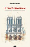 Descarga gratuita de libros textiles. LE TRACÉ PRIMORDIAL - LA GÉOMÉTRIE SECRÈTE DES BÂTISSEURS  (edición en francés) FB2 ePub MOBI in Spanish de FREDERIC BEATRIX 9791024220635