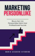 PERSOONLIJKE MARKETING: BOUW AAN UW PERSOONLIJKE MERK VOOR PROFESSIONEEL SUCCES