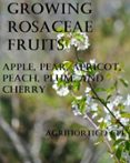 Growing Rosaceae Fruits Apple, Pear, Apricot, Peach, Plum, and Cherry ...