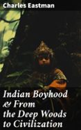 INDIAN BOYHOOD & FROM THE DEEP WOODS TO CIVILIZATION  (edición en inglés)