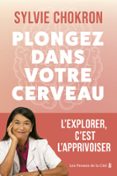 PLONGEZ DANS VOTRE CERVEAU. L'EXPLORER, C'EST L'APPRIVOISER : MIEUX COMPRENDRE SON CERVEAU ET SES ÉMOTIONS GRÂCE AUX DERNIÈRES RECHERCHES SCIENTIFIQUES