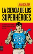 la ciencia de los superheroes: los poderes y proezas de heroes, a ntiheroes y villanos y las leyes de la fisica-juan scaliter-9788415256045 la ciencia de los superheroes: los poderes y proezas de heroes, a ntiheroes y villanos y las leyes de la fisica-juan scaliter-9788415256045