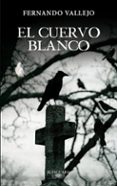 el cuervo blanco-fernando vallejo-9788420402345 el cuervo blanco-fernando vallejo-9788420402345