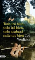 todo ira bien, todo ira bien, todo acabara saliendo bien-todd wodicka-9788423341245 todo ira bien, todo ira bien, todo acabara saliendo bien-todd wodicka-9788423341245