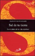 sal de tu tierra: la aventura de la vida espiritual-jean-guy saint-arnaud-9788428524445 sal de tu tierra: la aventura de la vida espiritual-jean-guy saint-arnaud-9788428524445