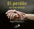 el perdón es una caricia-jorge (papa francisco) bergoglio-9788428549745 el perdón es una caricia-jorge (papa francisco) bergoglio-9788428549745