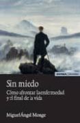 sin miedo. como afrontar la enfermedad y el final de la vida-miguel angel monge sanchez-9788431324445 sin miedo. como afrontar la enfermedad y el final de la vida-miguel angel monge sanchez-9788431324445