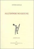alli donde no estuve-antonio aguilar-9788432134845 alli donde no estuve-antonio aguilar-9788432134845
