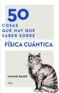 50 cosas que hay que saber sobre física cuántica-joanne baker-9788434423145 50 cosas que hay que saber sobre física cuántica-joanne baker-9788434423145