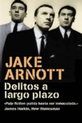 delitos a largo plazo-jake arnott-9788439721345 delitos a largo plazo-jake arnott-9788439721345