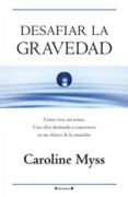 desafiar la gravedad: como vivir sin temor. una obra destinada a convertirse en un clasico de la sanacion-caroline myss-9788466650045 desafiar la gravedad: como vivir sin temor. una obra destinada a convertirse en un clasico de la sanacion-caroline myss-9788466650045