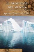 el peor viaje del mundo-apsley cherry-garrard-9788466662345 el peor viaje del mundo-apsley cherry-garrard-9788466662345