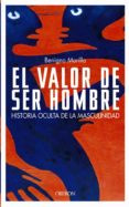el valor de ser hombre: historia oculta de la masculinidad-benigno morilla-9788466713245 el valor de ser hombre: historia oculta de la masculinidad-benigno morilla-9788466713245