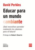 educar para un mundo cambiante: ¿que necesitan aprender realmente los alumnos para el futuro?-david perkins-9788467590845 educar para un mundo cambiante: ¿que necesitan aprender realmente los alumnos para el futuro?-david perkins-9788467590845