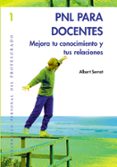 pnl para docentes: mejora tu conocimiento y tus relaciones-albert serrat-9788478273645 pnl para docentes: mejora tu conocimiento y tus relaciones-albert serrat-9788478273645