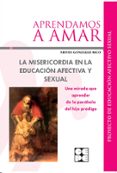 aprendamos a amar. la misericordia en la educacion afectiva y sexual: una mirada que aprender de la parabola del hijo prodigo-nieves gonzalez rico-9788478695645 aprendamos a amar. la misericordia en la educacion afectiva y sexual: una mirada que aprender de la parabola del hijo prodigo-nieves gonzalez rico-9788478695645