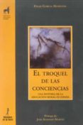 el troquel de las conciencias: una historia de la educacion moral en españa-felix garcia moriyon-9788479604745 el troquel de las conciencias: una historia de la educacion moral en españa-felix garcia moriyon-9788479604745