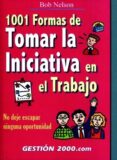 1001 formas de tomar la iniciativa en el trabajo: no deje escapar ninguna oportunidad-b. nelson-9788480886345 1001 formas de tomar la iniciativa en el trabajo: no deje escapar ninguna oportunidad-b. nelson-9788480886345
