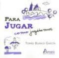 para jugar como jugabamos-tomas blanco garcia-9788481963045 para jugar como jugabamos-tomas blanco garcia-9788481963045