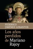 los años perdidos de mariano rajoy-federico jimenez losantos-9788490605745 los años perdidos de mariano rajoy-federico jimenez losantos-9788490605745