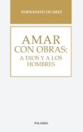 amar con obras: a dios y a los hombres-fernando ocariz-9788490613245 amar con obras: a dios y a los hombres-fernando ocariz-9788490613245